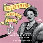 Do Let's Have Another Drink! : The Dry Wit and Fizzy Life of Queen Elizabeth the Queen Mother cover image