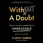 Without a Doubt : How to Go from Underrated to Unbeatable cover image