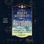The Modern Witchcraft Book of Astrology : Your Complete Guide to Empowering Your Magick With the Energy of the Planets. Modern Witchcraft cover image