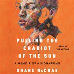 Pulling the Chariot of the Sun : A Memoir of a Kidnapping cover image