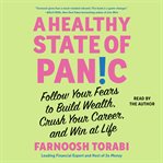 A Healthy State of Panic : Follow Your Fears to Build Wealth, Crush Your Career, and Win at Life cover image