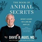 The Book of Animal Secrets : Nature's Lessons for a Long and Happy Life cover image
