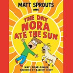 Matt Sprouts and the Day Nora Ate the Sun cover image