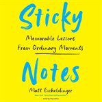 Sticky Notes : Memorable Lessons from Ordinary Moments cover image