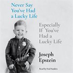 Never Say You've Had a Lucky Life : Especially If You've Had a Lucky Life cover image