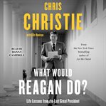 What Would Reagan Do? : Life Lessons From the Last Great President cover image