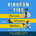 Kingdom on Fire : Kareem, Wooden, Walton, and the Turbulent Days of the UCLA Basketball Dynasty cover image