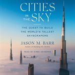 Cities in the Sky : The Quest to Build the World's Tallest Skyscrapers cover image