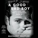 A Good Bad Boy : Luke Perry and How a Generation Grew Up cover image