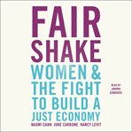 Fair Shake : Women and the Fight to Build a Just Economy cover image