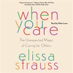 When You Care : The Unexpected Magic of Caring for Others cover image