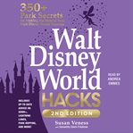 Walt Disney World Hacks : 350+ Park Secrets for Making the Most of Your Walt Disney World Vacation cover image