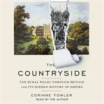 The Countryside : Ten Rural Walks Through Britain and Its Hidden History of Empire cover image