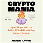 Cryptomania : Hype, Hope, and the Fall of FTX's Billion-Dollar Fintech Empire cover image