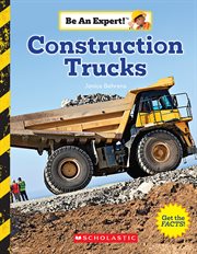 Construction Trucks : Be An Expert! cover image