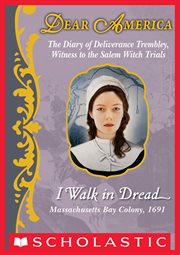 I Walk in Dread : The Diary of Deliverance Trembley, Witness to the Salem Witch Trials, Massachusetts Bay Colony, 1691 cover image