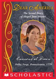 Cannons at Dawn : The Second Diary of Abigail Jane Stewart, Valley Forge, Pennsylvania, 1779 cover image