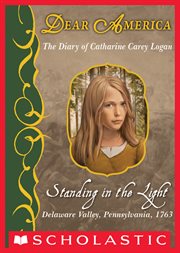 Standing in the Light : The Diary of Catharine Carey Logan, Delaware Valley, Pennsylvania, 1763 cover image
