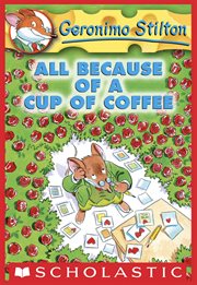 All Because of a Cup of Coffee : Geronimo Stilton cover image