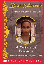 A Picture of Freedom : The Diary of Clotee, a Slave Girl, Belmont Plantation, Virginia, 1859 cover image