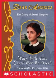 When Will This Cruel War Be Over? : The Diary of Emma Simpson, Gordonsville, Virginia, 1864 cover image