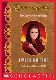 Down the Rabbit Hole : The Diary of Pringle Rose, Chicago, Illinois, 1871 cover image