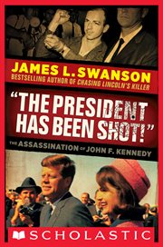 "The President Has Been Shot!": The Assassination of John F. Kennedy : The Assassination of John F. Kennedy cover image