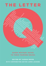 The Letter Q : Queer Writers' Notes to Their Younger Selves cover image