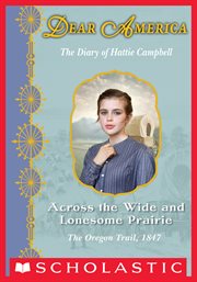 Across the Wide and Lonesome Prairie : The Diary of Hattie Campbell, The Oregon Trail, 1847 cover image