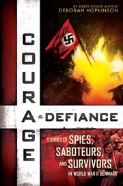 Courage & Defiance : Stories of Spies, Saboteurs, and Survivors in World War II Denmark cover image