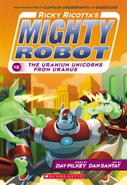 Ricky Ricotta's Mighty Robot vs. The Uranium Unicorns From Uranus : Ricky Ricotta cover image
