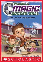 Frankie vs. The Rowdy Romans : Frankie's Magic Soccer Ball cover image
