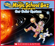The Magic School Bus Presents: Our Solar System : Our Solar System cover image