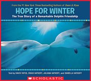 Hope for Winter: The True Story of a Remarkable Dolphin Friendship : The True Story of a Remarkable Dolphin Friendship cover image