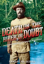 Death on the River of Doubt: Theodore Roosevelt's Amazon Adventure : Theodore Roosevelt's Amazon Adventure cover image