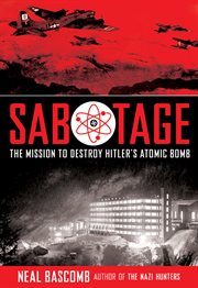 Sabotage : The Mission to Destroy Hitler's Atomic Bomb. Sabotage: The Mission to Destroy Hitler's Atomic Bomb cover image
