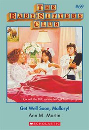 Get Well Soon Mallory : Get Well Soon Mallory (The Baby-Sitters Club #69) cover image