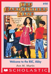 Welcome to the BSC, Abby : Baby-Sitters Club cover image