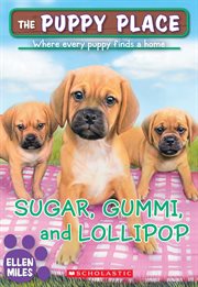 Sugar, Gummi and Lollipop : Sugar, Gummi and Lollipop (The Puppy Place #40) cover image
