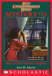 Abby and the Notorious Neighbor : Abby and the Notorious Neighbor (The Baby-Sitters Club Mystery #35) cover image