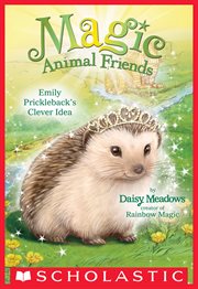 Emily Prickleback's Clever Idea : Magic Animal Friends cover image
