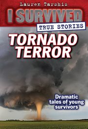 Tornado Terror : True Tornado Survival Stories and Amazing Facts from History and Today cover image