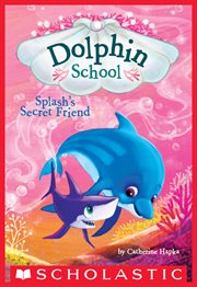 Splash's Secret Friend : Dolphin School cover image