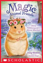 Olivia Nibblesqueak's Messy Mischief : Magic Animal Friends cover image