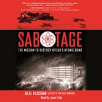 Sabotage: the mission to destroy Hitler's atomic bomb cover image
