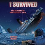 I survived the sinking of the Titanic, 1912: I Survived Series, Book 1 cover image