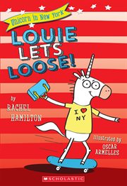 Louie Lets Loose! : Unicorn in New York cover image