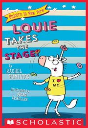 Louie Takes the Stage! : Unicorn in New York cover image