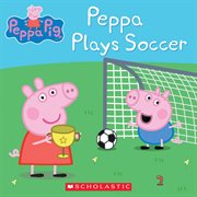Peppa Plays Soccer : Peppa Pig cover image