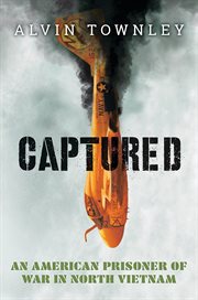 Captured: An American Prisoner of War in North Vietnam : An American Prisoner of War in North Vietnam cover image